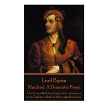 Lord Byron - Manfred: A Dramatic Poem: “Death, so called, is a thing which makes men weep, And yet a third of life is passed in sleep.”