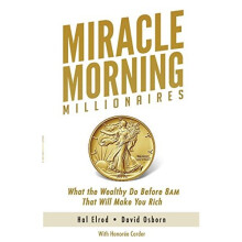 Miracle Morning Millionaires: What the Wealthy Do Before 8AM That Will Make You Rich (The Miracle Morning)