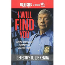 I Will Find You: True Crime Case Files from Detective Lt. Joe Kenda - Unseen Cases, Gruesome Details, Real-Life Investigations