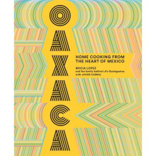 Oaxaca: The Food of the Region, and of LA's legendary restaurant Guelaguetza - Book