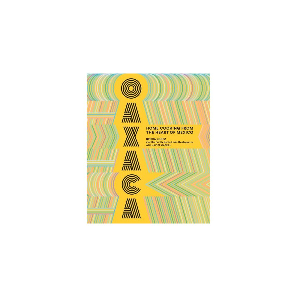 Oaxaca: The Food of the Region, and of LA's legendary restaurant Guelaguetza 