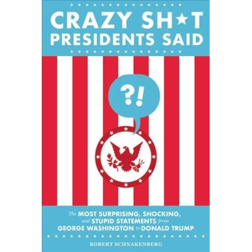 Crazy Sh*t Presidents Said (Revised)