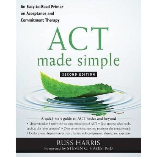 ACT Made Simple: An Easy-To-Read Primer on Acceptance and Commitment Therapy