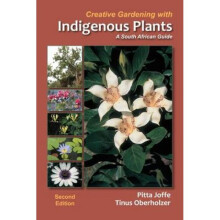 Creative gardening with indigenous plants A South African guide by Pitta Joffe & Tinus Oberholzer