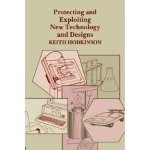 Protecting and Exploiting New Technology and Designs by K. Hodkinson