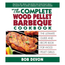 Complete Wood Pellet Barbeque Cookbook The Ultimate Guide and Recipe Book for Wood Pellet Grills by