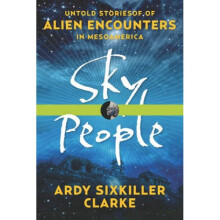Sky People  Untold Stories of Alien Encounters in Mesoamerica by Ardy Sixkiller Clarke