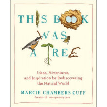 This Book Was a Tree Ideas Adventures and Inspiration for Rediscovering the Natural World by Marcie