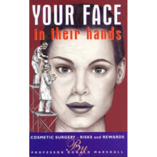 Your Face in Their Hands  Cosmetic Surgery  Risks and Rewards by Donald Marshall