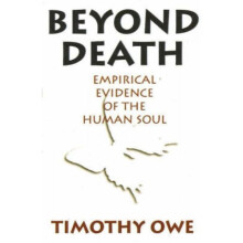 Beyond Death Empirical Evidence of the Human Soul by Timothy Owe