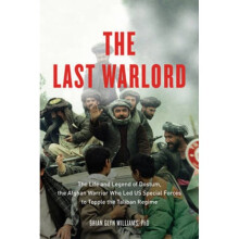 The Last Warlord The Life and Legend of Dostum the Afghan Warrior Who Led US Special Forces to Topp