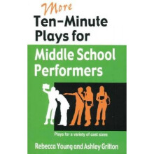 More TenMinute Plays for Middle School Performers  Plays for a Variety of Cast Sizes by Rebecca Youn