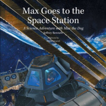 Max Goes to the Space Station A Science Adventure with Max the Dog by Jeffrey Bennett & Illustrated