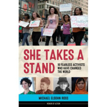She Takes a Stand 16 Fearless Activists Who Have Changed the World by Michael Elsohn Ross