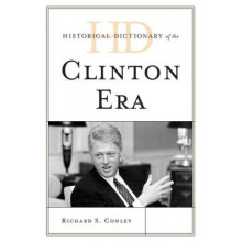 Historical Dictionary of the Clinton Era by Richard S Conley