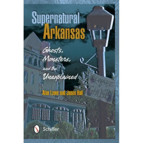 Supernatural Arkansas Ghts Monsters and the Unexplained by Alan Lowe