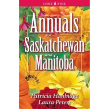 Annuals for Saskatchewan and Manitoba by Patricia Hanbidge & Dr Laura Peters