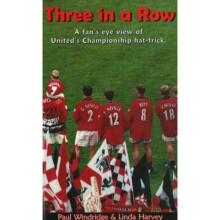 Three in a Row A Fans Eyeview of Uniteds Championship Hattrick by Paul Windridge & Linda Harvey