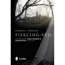 Piercing the Veil Examining San Dieg Haunted History by Charles L Spratley