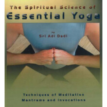Spiritual Science of Essential Yoga  Techniques of Meditation Mantrams amp Invocations Volume I by S