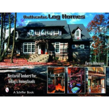 Authentic Log Homes Restored Timbers for Todays Homesteads by Ferris Robbinson