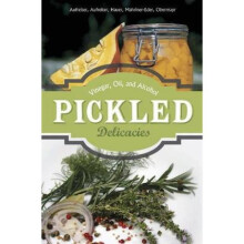 Pickled Delicacies In Vinegar Oil and Alcohol by Eva Aufreiter & Bernadette Baumgartner & Birgit Hau