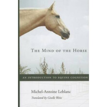 The Mind of the Horse  An Introduction to Equine Cognition by Michel Antoine LeBlanc