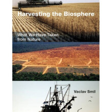 Harvesting the Biosphere What We Have Taken from Nature by Vaclav Smil