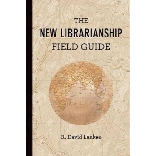 New Librarianship Field Guide by David R Lankes