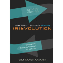 The 21st Century Media Revolution  Emergent Communication Practices Second Edition by Jim Macnamara
