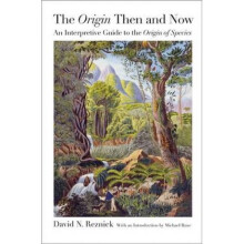 The Origin Then and Now An Interpretive Guide to the Origin of Species by David N Reznick & Introdu