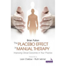The Placebo Effect in Manual Therapy  Improving Clinical Outcomes in Your Practice by Brian Fulton