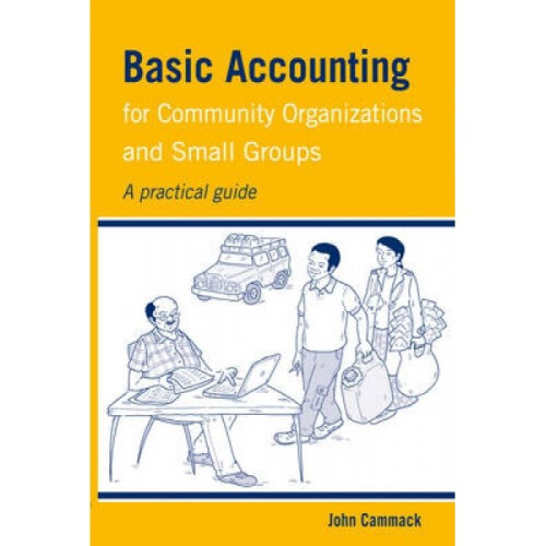 Basic Accounting for Community Organizations and Small Groups  A practical guide by John Cammack