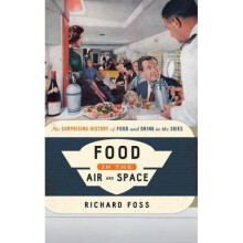 Food in the Air and Space The Surprising History of Food and Drink in the Skies by Richard Foss