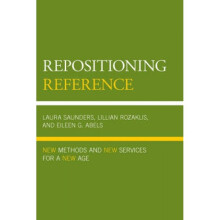 Repositioning Reference New Methods and New Services for a New Age by Laura Saunders & Lillian Roza