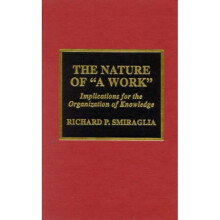 The Nature of A Work Implications for the Organization of Knowledge by Richard P Smiraglia