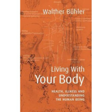 Living With Your Body  Health Illness and Understanding the Human Being by Walther B hler
