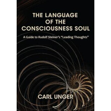 The Language of the Consciousness Soul A Guide to Rudolf Steiners Leading Thoughts by Carl Unger &