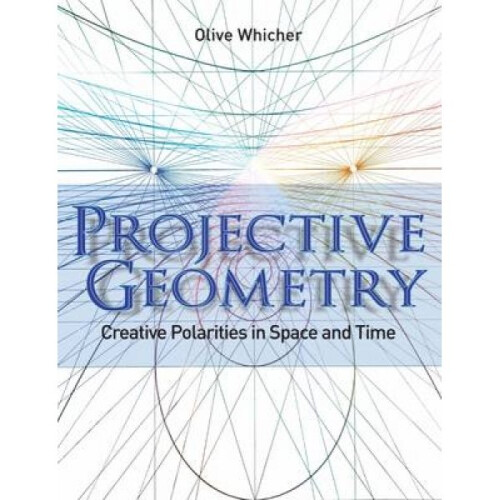 Projective Geometry  Creative Polarities in Space and Time by Olive Whicher