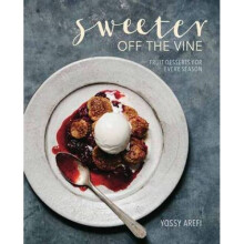 Sweeter Off The Vine Fruit Desserts for Every Season by Yossy Arefi
