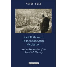 Rudolf Steiners Foundation Stone Meditation and the Destruction of the Twentieth Century by Peter S