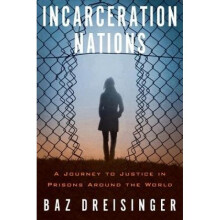 Incarceration Nations  A Journey to Justice in Prisons Around the World by Baz Dreisinger