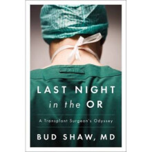 Last Night In The Or A Transplant Surgeons Odyssey by Bud Shaw