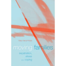 Moving Families Expatriation Stress and Coping by Mary Haour Knipe