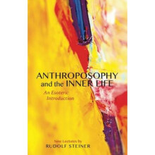 Anthroposophy and the Inner Life An Esoteric Introduction by Rudolf Steiner