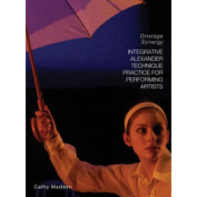Integrative Alexander Technique Practice for Performing Artists Onstage Synergy by Cathy Madden