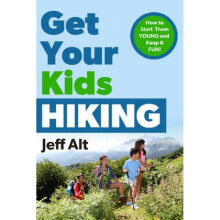 Get Your Kids Hiking How to Start Them Young and Keep it Fun by Jeff Alt