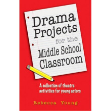 Drama Projects for the Middle School Classroom A Collection of Theatre Activities for Young Actors