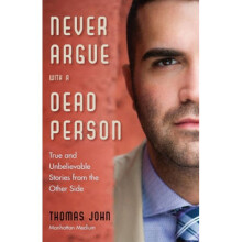 Never Argue with a Dead Person  True and Unbelievable Stories from the Other Side by Thomas John