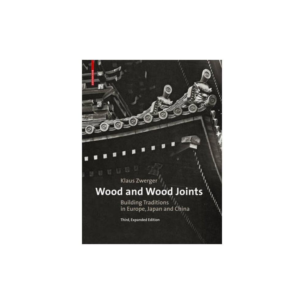 Wood and Wood Joints  Building Traditions of Europe Japan and China by Klaus Zwerger & Preface by Va